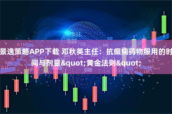 景逸策略APP下载 邓秋英主任:抗癫痫药物服用的时间与剂量"黄金法则"