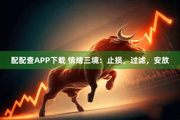 配配查APP下载 情绪三境：止损，过滤，安放